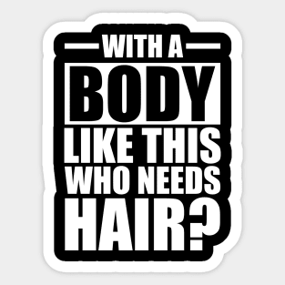 Bald - With a body like this who needs hair? w Sticker